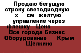 Продаю бегущую строку светодиодную 21х101 см, желтую, управление через флешку › Цена ­ 4 950 - Все города Бизнес » Оборудование   . Крым,Щёлкино